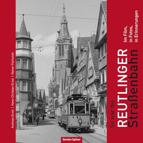 So war die Reutlinger Straßenbahn: Im Film, in Fotos, in Erinnerungen von Oertel Und Spoerer GmbH